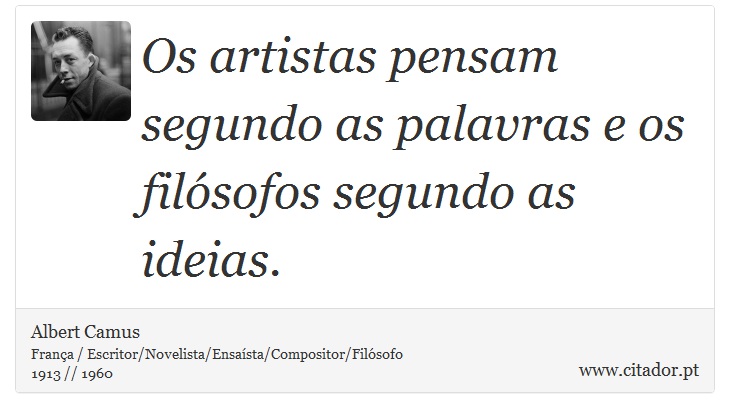 Os artistas pensam segundo as palavras e os filósofos segundo as ideias. - Albert Camus - Frases