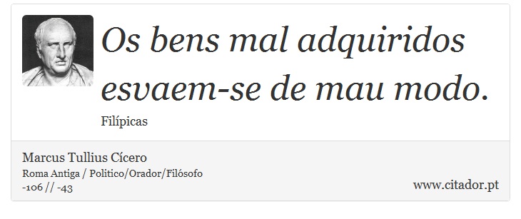 Os bens mal adquiridos esvaem-se de mau modo. - Marcus Tullius Ccero - Frases