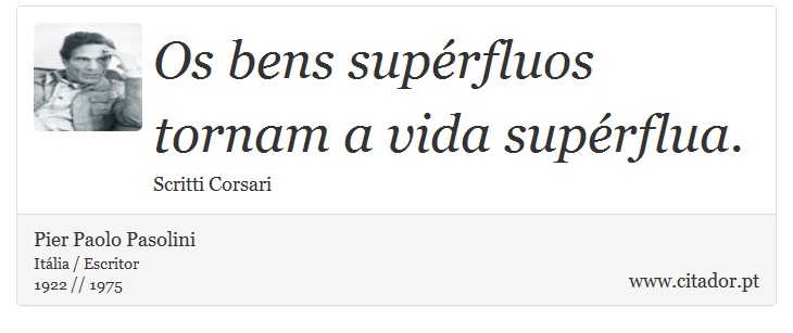 Os bens supérfluos tornam a vida supérflua. - Pier Paolo Pasolini - Frases