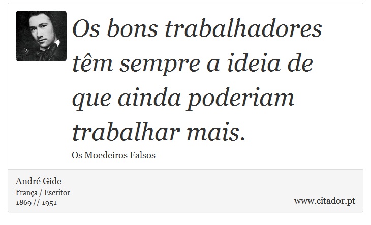 Os bons trabalhadores têm sempre a ideia de que ainda poderiam trabalhar mais. - André Gide - Frases