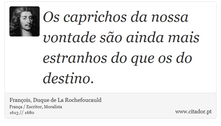 Os caprichos da nossa vontade são ainda mais estranhos do que os do destino. - François, Duque de La Rochefoucauld - Frases