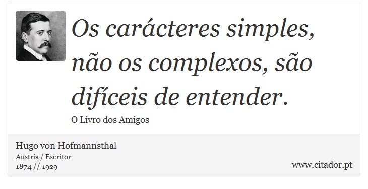 Os carácteres simples, não os complexos, são difíceis de entender. - Hugo von Hofmannsthal - Frases