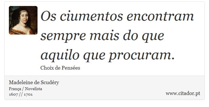 Os ciumentos encontram sempre mais do que aquilo que procuram. - Madeleine de Scudéry - Frases