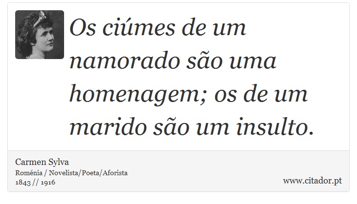 Os ciúmes de um namorado são uma homenagem; os de um marido são um insulto. - Carmen Sylva - Frases