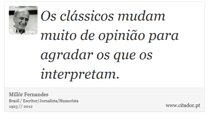 Os clássicos mudam muito de opinião para agradar os que os interpretam. - Millôr Fernandes - Frases