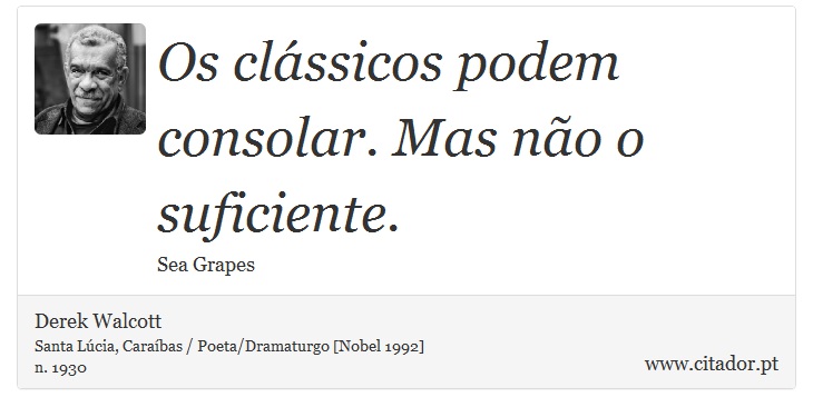 Os clássicos podem consolar. Mas não o suficiente. - Derek Walcott - Frases