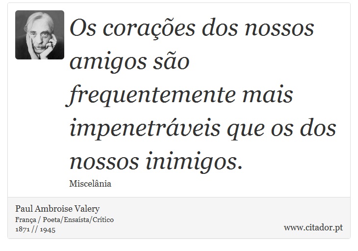 Os corações dos nossos amigos são frequentemente mais impenetráveis que os dos nossos inimigos. - Paul Ambroise Valery - Frases