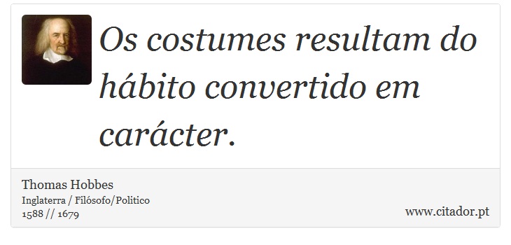 Os costumes resultam do hábito convertido em carácter. - Thomas Hobbes - Frases