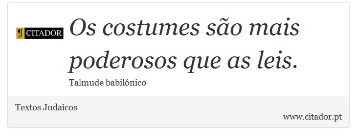 Os costumes são mais poderosos que as leis. - Textos Judaicos - Frases
