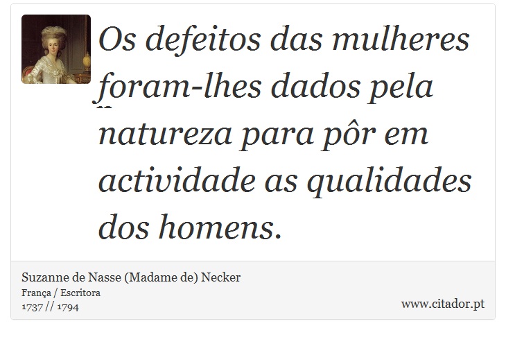 Os defeitos das mulheres foram-lhes dados pela natureza para pôr em actividade as qualidades dos homens. - Suzanne de Nasse (Madame de) Necker - Frases