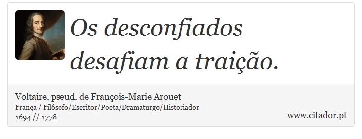 Os desconfiados desafiam a traição. - Voltaire, pseud. de François-Marie Arouet - Frases