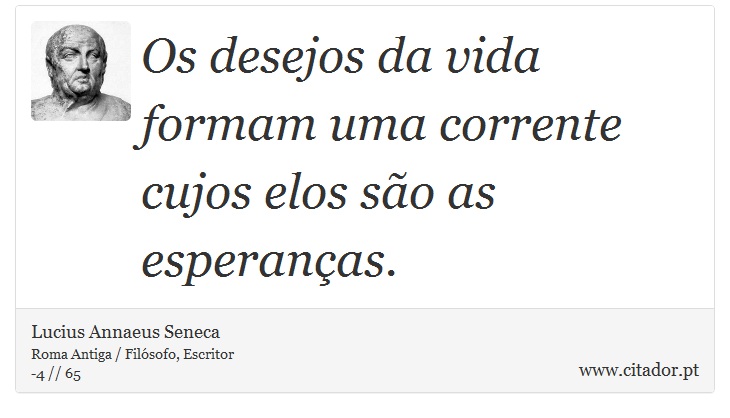 Os desejos da vida formam uma corrente cujos elos são as esperanças. - Lucius Annaeus Seneca - Frases