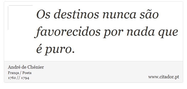 Os destinos nunca são favorecidos por nada que é puro. - André de Chénier - Frases