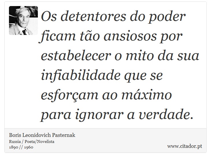 Os detentores do poder ficam tão ansiosos por estabelecer o mito da sua infiabilidade que se esforçam ao máximo para ignorar a verdade. - Boris Leonidovich Pasternak - Frases