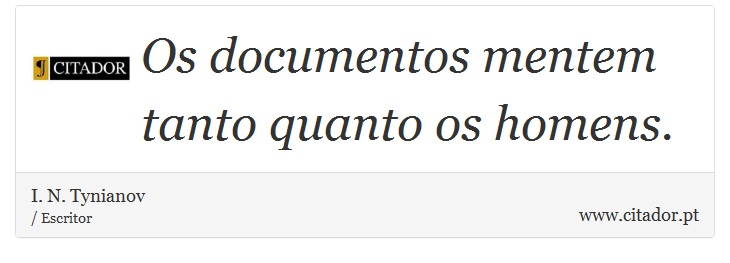 Os documentos mentem tanto quanto os homens. - I. N. Tynianov - Frases