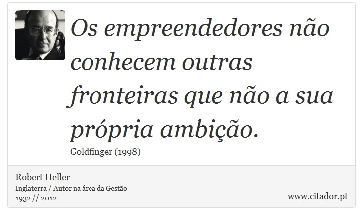 Os empreendedores não conhecem outras fronteiras que não a sua própria ambição. - Robert Heller - Frases