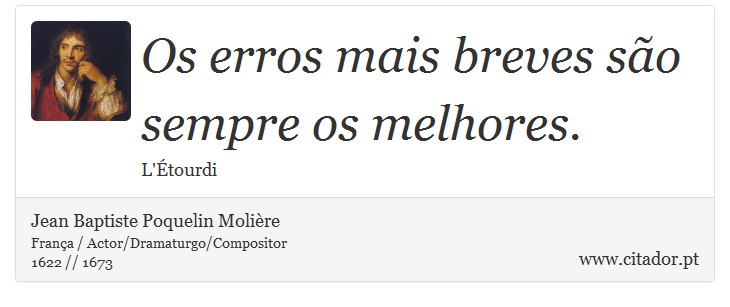 Os erros mais breves são sempre os melhores. - Jean Baptiste Poquelin Molière - Frases