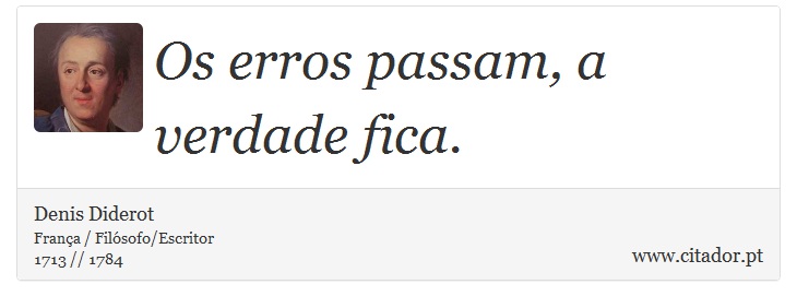 Os erros passam, a verdade fica. - Denis Diderot - Frases