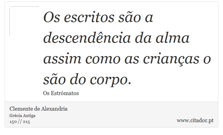 Os escritos são a descendência da alma assim como as crianças o são do corpo. - Clemente de Alexandria - Frases