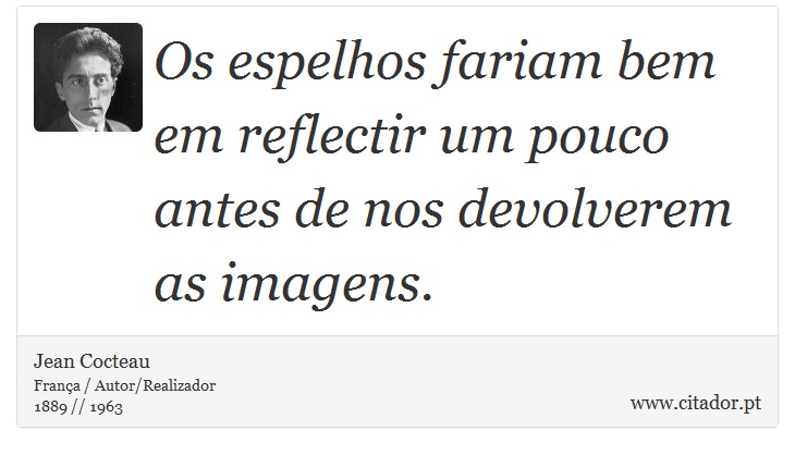 Os espelhos fariam bem em reflectir um pouco antes de nos devolverem as imagens. - Jean Cocteau - Frases