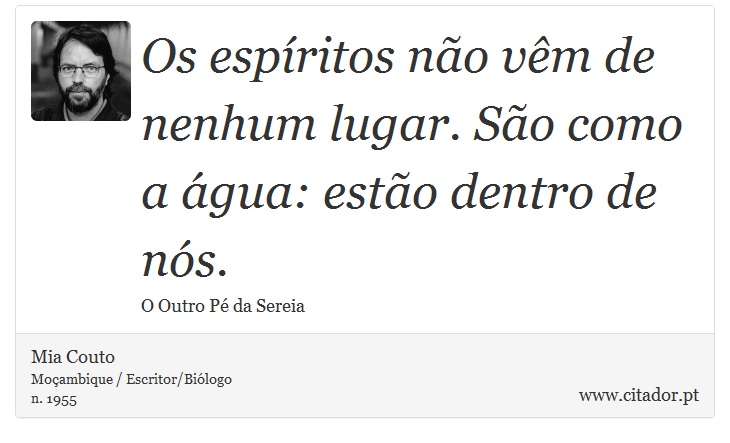 Os espíritos não vêm de nenhum lugar. São como a água: estão dentro de nós. - Mia Couto - Frases