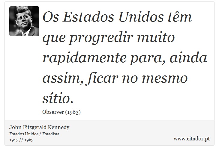 Os Estados Unidos têm que progredir muito rapidamente para, ainda assim, ficar no mesmo sítio. - John Fitzgerald Kennedy - Frases