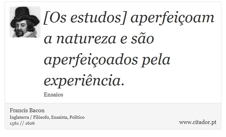 [Os estudos] aperfeiçoam a natureza e são aperfeiçoados pela experiência. - Francis Bacon - Frases