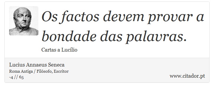 Os factos devem provar a bondade das palavras. - Lucius Annaeus Seneca - Frases