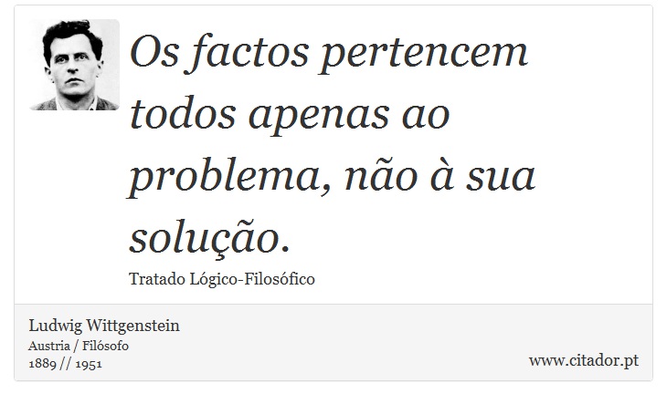 Os factos pertencem todos apenas ao problema, no  sua soluo. - Ludwig Wittgenstein - Frases