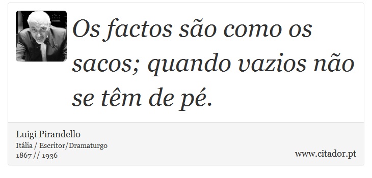 Os factos são como os sacos; quando vazios não se têm de pé. - Luigi Pirandello - Frases