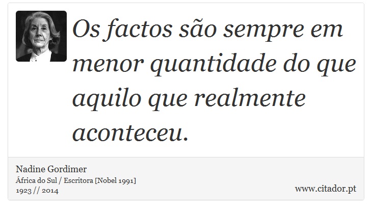 Os factos são sempre em menor quantidade do que aquilo que realmente aconteceu. - Nadine Gordimer - Frases