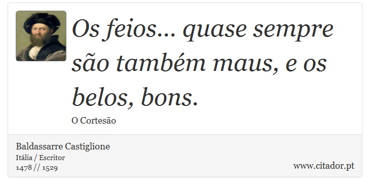 Os feios... quase sempre são também maus, e os belos, bons. - Baldassarre Castiglione - Frases