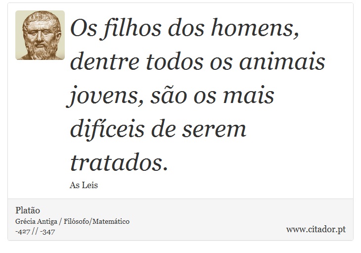 Os filhos dos homens, dentre todos os animais jovens, são os mais difíceis de serem tratados. - Platão - Frases