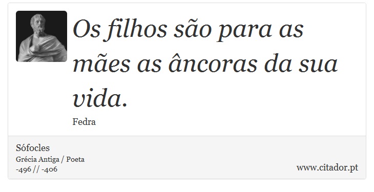 Os filhos são para as mães as âncoras da sua vida. - Sófocles - Frases