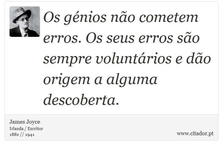 Os gnios no cometem erros. Os seus erros so sempre voluntrios e do origem a alguma descoberta. - James Joyce - Frases