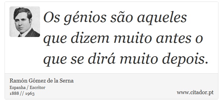 Os génios são aqueles que dizem muito antes o que se dirá muito depois. - Ramón Gómez de la Serna - Frases