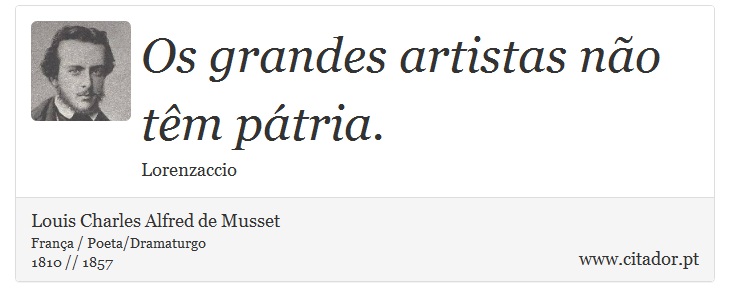 Os grandes artistas não têm pátria. - Louis Charles Alfred de Musset - Frases