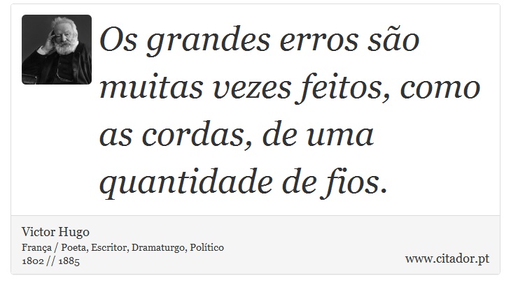 Os grandes erros são muitas vezes feitos, como as cordas, de uma quantidade de fios. - Victor Hugo - Frases