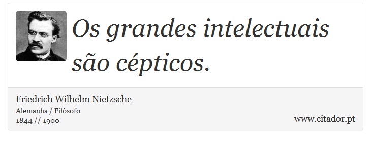 Os grandes intelectuais são cépticos. - Friedrich Wilhelm Nietzsche - Frases