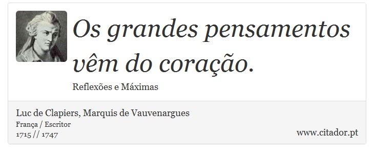 Os grandes pensamentos vêm do coração. - Luc de Clapiers, Marquis de Vauvenargues - Frases
