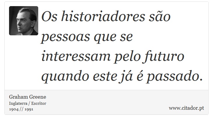 Os historiadores são pessoas que se interessam pelo futuro quando este já é passado. - Graham Greene - Frases