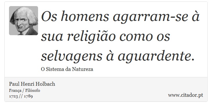 Os homens agarram-se à sua religião como os selvagens à aguardente. - Paul Henri Holbach - Frases