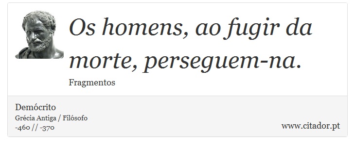 Os homens, ao fugir da morte, perseguem-na. - Demócrito - Frases