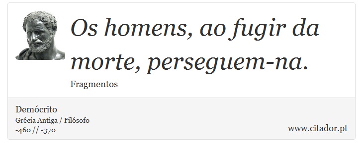 Os homens, ao fugir da morte, perseguem-na. - Demcrito - Frases