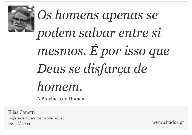 Os homens apenas se podem salvar entre si mesmos. É por isso que Deus se disfarça de homem. - Elias Canetti - Frases