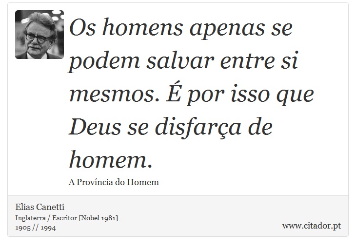 Os homens apenas se podem salvar entre si mesmos.  por isso que Deus se disfara de homem. - Elias Canetti - Frases