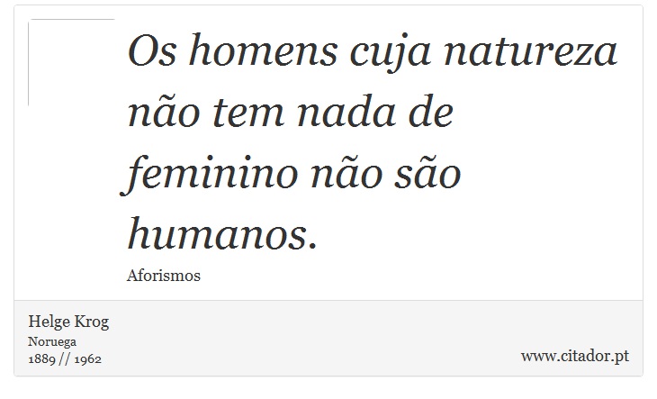 Os homens cuja natureza não tem nada de feminino não são humanos. - Helge Krog - Frases