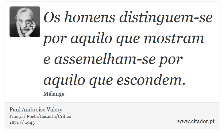 Os homens distinguem-se por aquilo que mostram e assemelham-se por aquilo que escondem. - Paul Ambroise Valery - Frases
