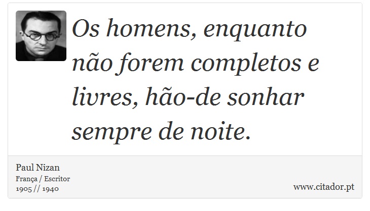 Os homens, enquanto não forem completos e livres, hão-de sonhar sempre de noite. - Paul Nizan - Frases