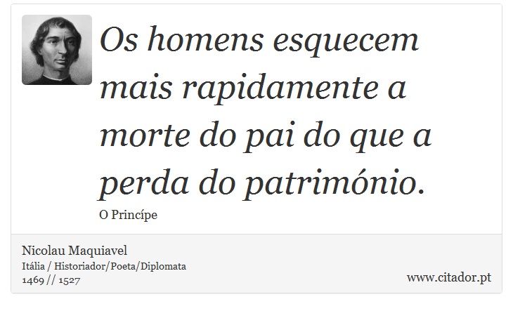 Os homens esquecem mais rapidamente a morte do pai do que a perda do património. - Nicolau Maquiavel - Frases